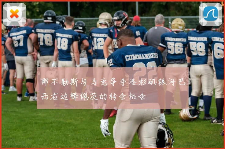 那不勒斯与马竞争夺洛杉矶银河巴西右边锋佩茨的转会机会