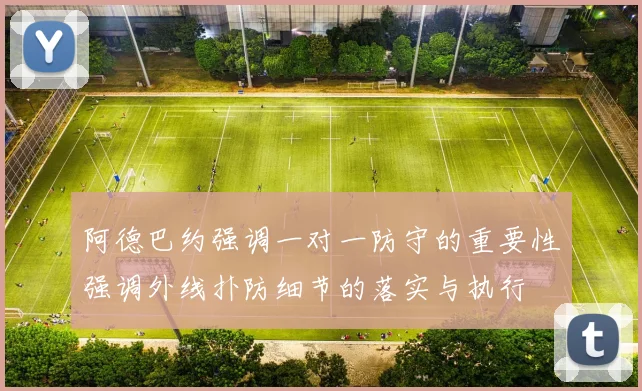 阿德巴约强调一对一防守的重要性强调外线扑防细节的落实与执行